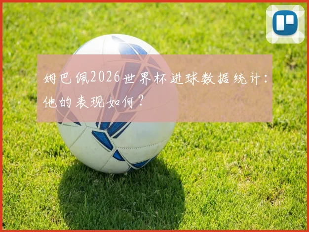 姆巴佩2026世界杯进球数据统计：他的表现如何？